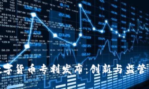 央行数字货币专利发布：创新与监管的平衡