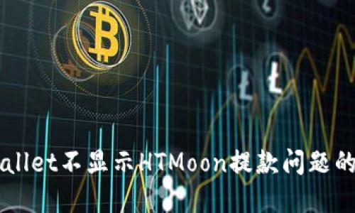 解决TPWallet不显示HTMoon提款问题的完整指南