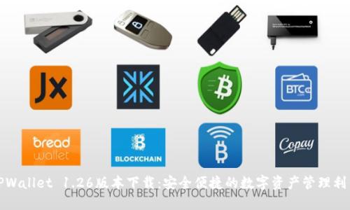 TPWallet 1.26版本下载：安全便捷的数字资产管理利器