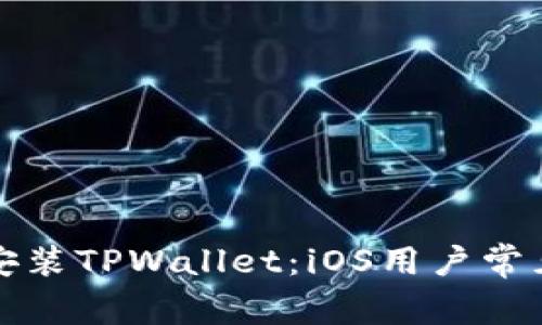 如何顺利安装TPWallet：iOS用户常见问题解答