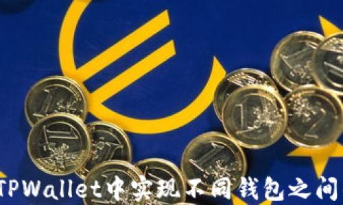 
如何在TPWallet中实现不同钱包之间的转换？