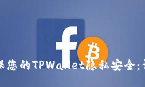 如何确保您的TPWallet隐私安全：详细指南