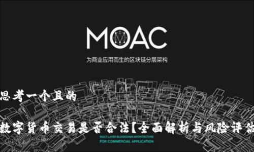 思考一个且的

数字货币交易是否合法？全面解析与风险评估