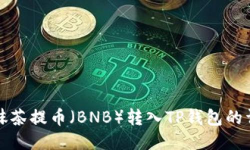 如何将抹茶提币（BNB）转入TP钱包的详细指南