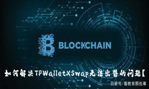 如何解决TPWalletXSwap无法出售的问题？